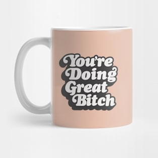 You're Doing Great Bitch Mug